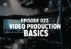 Episode 023 : Video Production Basics