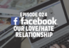 Episode 024: Facebook, our love/hate relationship